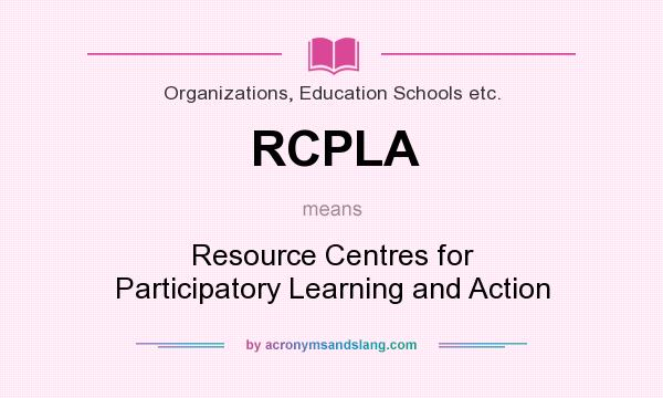 What does RCPLA mean? It stands for Resource Centres for Participatory Learning and Action