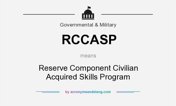 What does RCCASP mean? It stands for Reserve Component Civilian Acquired Skills Program