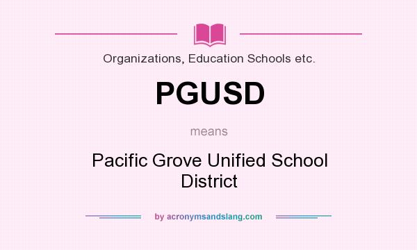 What does PGUSD mean? It stands for Pacific Grove Unified School District