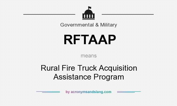 What does RFTAAP mean? It stands for Rural Fire Truck Acquisition Assistance Program