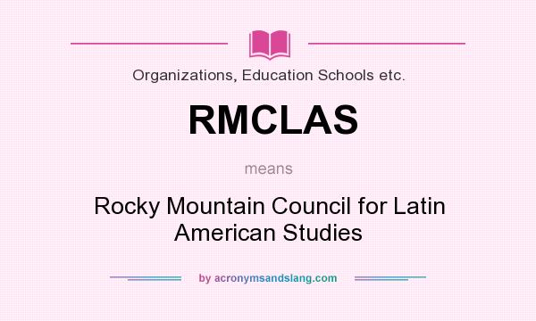 What does RMCLAS mean? It stands for Rocky Mountain Council for Latin American Studies