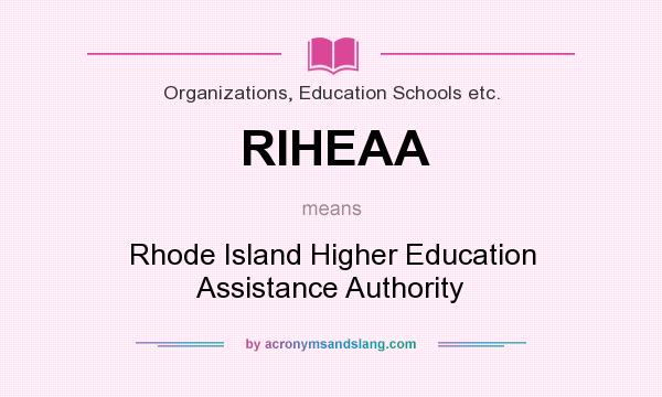 What does RIHEAA mean? It stands for Rhode Island Higher Education Assistance Authority