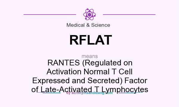 What does RFLAT mean? It stands for RANTES (Regulated on Activation Normal T Cell Expressed and Secreted) Factor of Late-Activated T Lymphocytes