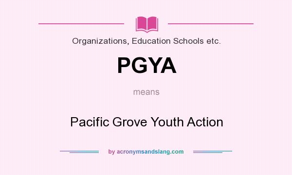 What does PGYA mean? It stands for Pacific Grove Youth Action
