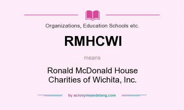 What does RMHCWI mean? It stands for Ronald McDonald House Charities of Wichita, Inc.