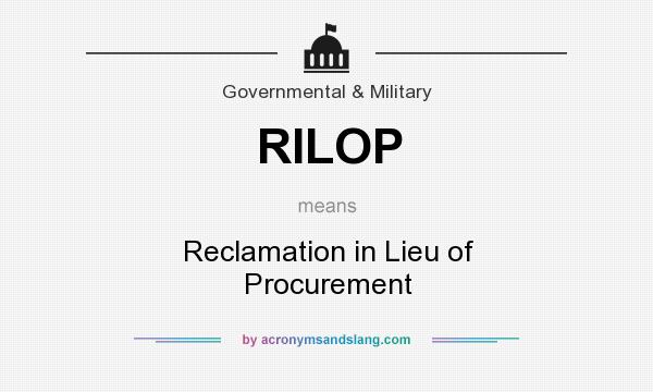 What does RILOP mean? It stands for Reclamation in Lieu of Procurement