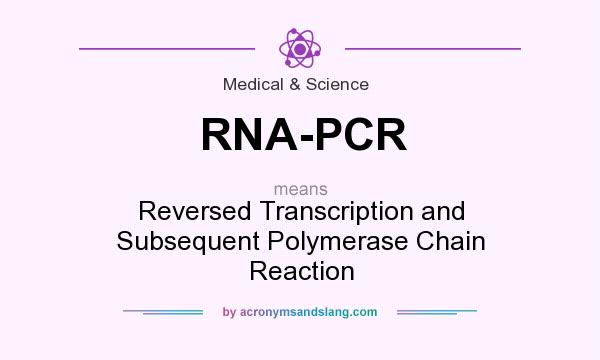 What does RNA-PCR mean? It stands for Reversed Transcription and Subsequent Polymerase Chain Reaction