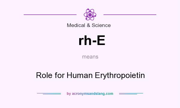 What does rh-E mean? It stands for Role for Human Erythropoietin