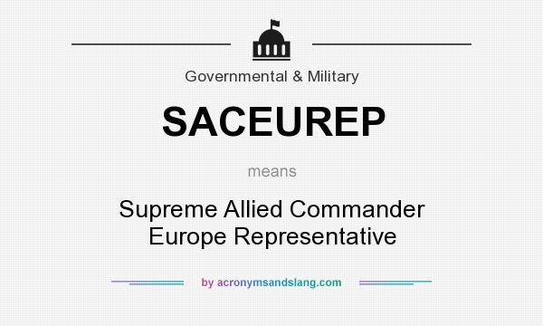 What does SACEUREP mean? It stands for Supreme Allied Commander Europe Representative