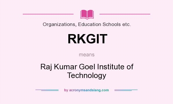 What does RKGIT mean? It stands for Raj Kumar Goel Institute of Technology
