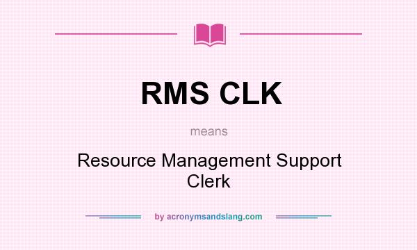 What does RMS CLK mean? It stands for Resource Management Support Clerk