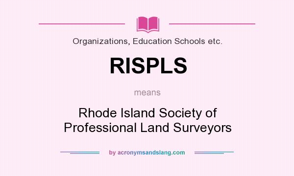 What does RISPLS mean? It stands for Rhode Island Society of Professional Land Surveyors
