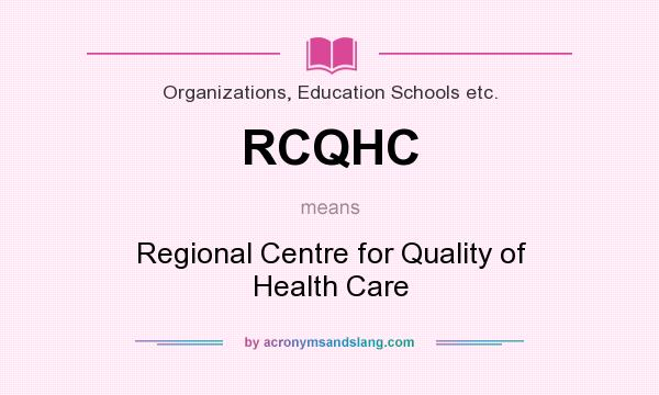 What does RCQHC mean? It stands for Regional Centre for Quality of Health Care