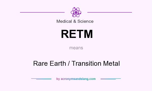 What does RETM mean? It stands for Rare Earth / Transition Metal