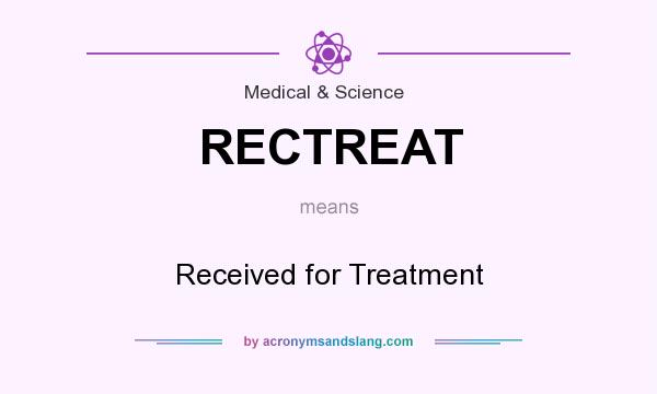 What does RECTREAT mean? It stands for Received for Treatment