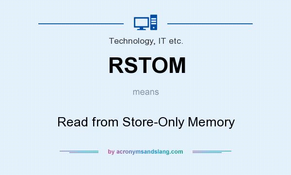 What does RSTOM mean? It stands for Read from Store-Only Memory