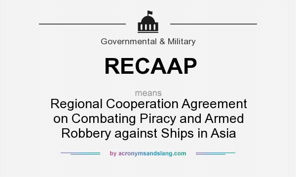 What does RECAAP mean? It stands for Regional Cooperation Agreement on Combating Piracy and Armed Robbery against Ships in Asia