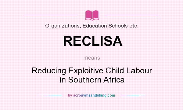 What does RECLISA mean? It stands for Reducing Exploitive Child Labour in Southern Africa