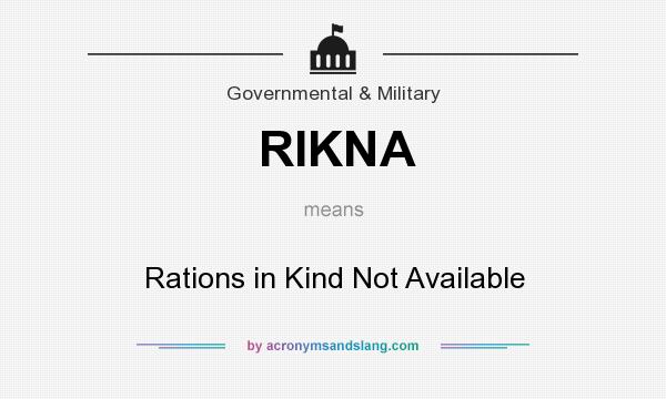 What does RIKNA mean? It stands for Rations in Kind Not Available