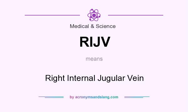 What does RIJV mean? It stands for Right Internal Jugular Vein
