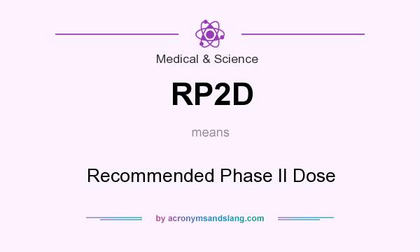 What does RP2D mean? It stands for Recommended Phase II Dose