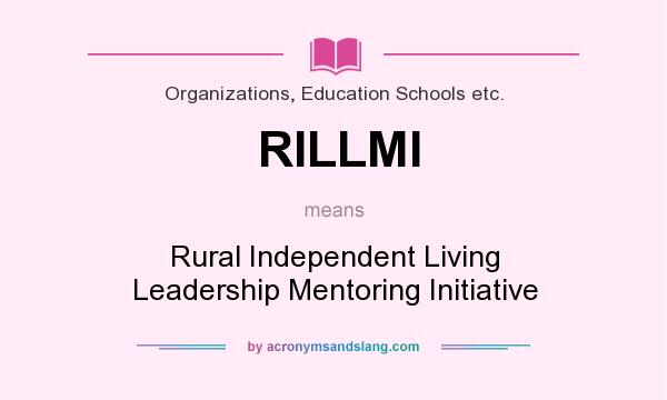 What does RILLMI mean? It stands for Rural Independent Living Leadership Mentoring Initiative