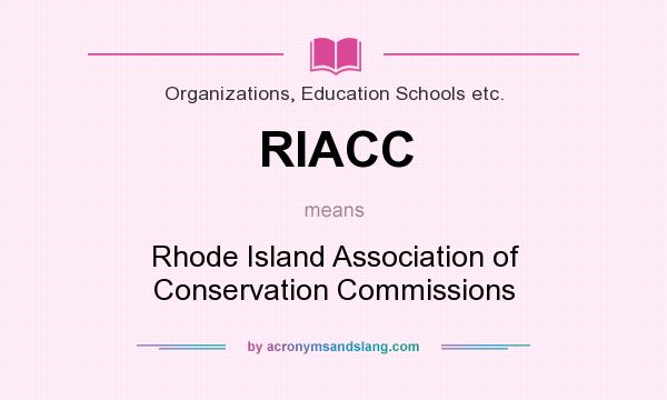 What does RIACC mean? It stands for Rhode Island Association of Conservation Commissions