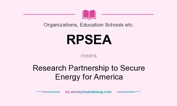 What does RPSEA mean? It stands for Research Partnership to Secure Energy for America