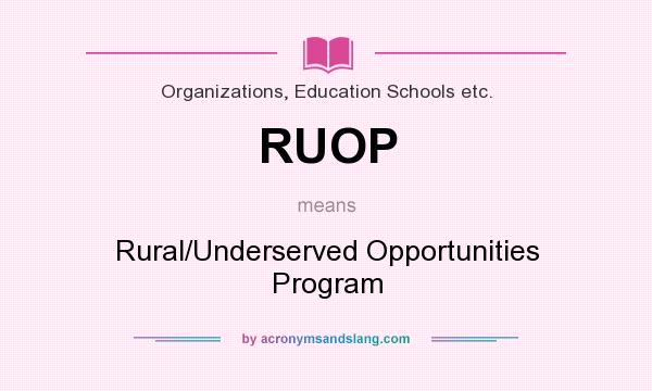 What does RUOP mean? It stands for Rural/Underserved Opportunities Program