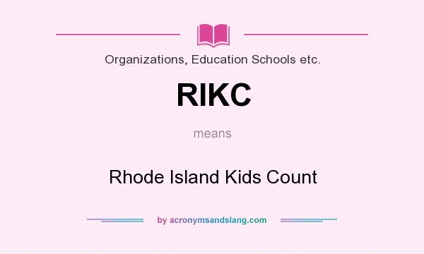 What does RIKC mean? It stands for Rhode Island Kids Count