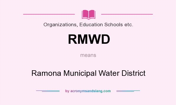 What does RMWD mean? It stands for Ramona Municipal Water District
