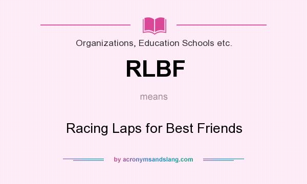 What does RLBF mean? It stands for Racing Laps for Best Friends