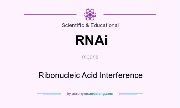 What does RNAi mean? It stands for Ribonucleic Acid Interference