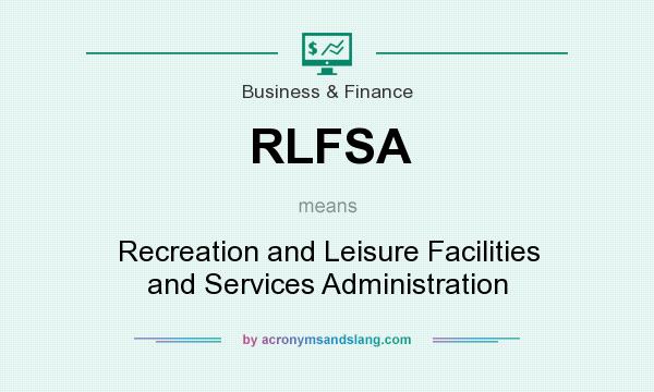What does RLFSA mean? It stands for Recreation and Leisure Facilities and Services Administration