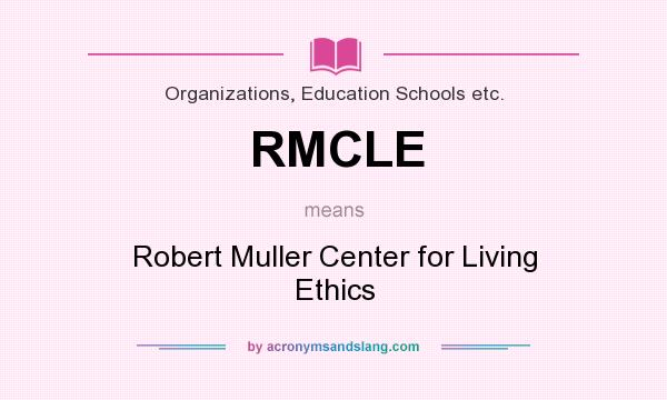 What does RMCLE mean? It stands for Robert Muller Center for Living Ethics