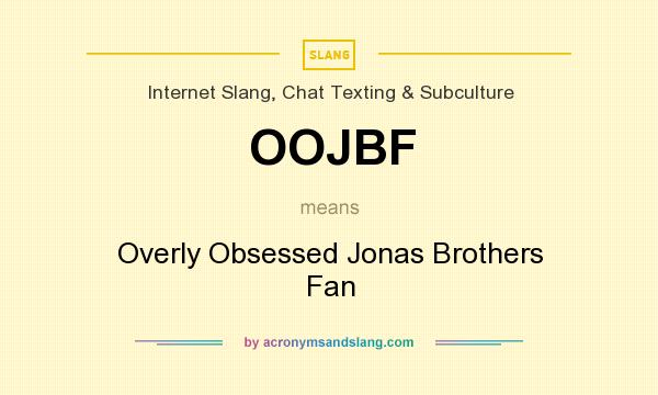 What does OOJBF mean? It stands for Overly Obsessed Jonas Brothers Fan