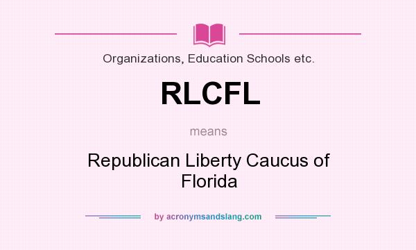 What does RLCFL mean? It stands for Republican Liberty Caucus of Florida