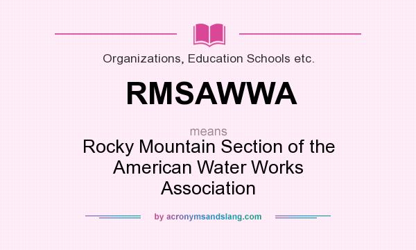 What does RMSAWWA mean? It stands for Rocky Mountain Section of the American Water Works Association