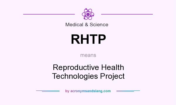 What does RHTP mean? It stands for Reproductive Health Technologies Project