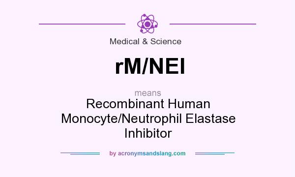 What does rM/NEI mean? It stands for Recombinant Human Monocyte/Neutrophil Elastase Inhibitor