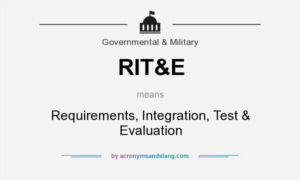 What does RIT&E mean? It stands for Requirements, Integration, Test & Evaluation