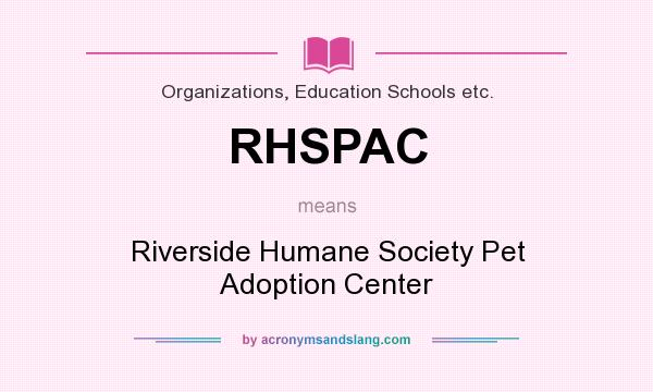 What does RHSPAC mean? It stands for Riverside Humane Society Pet Adoption Center