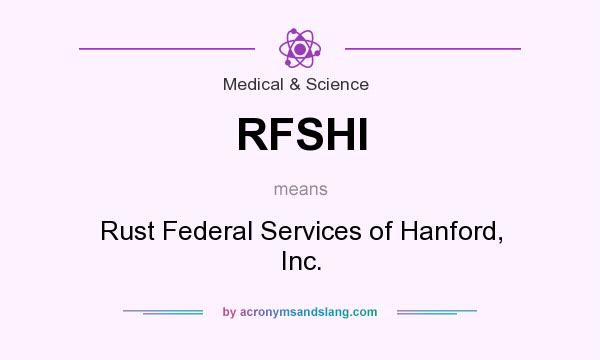 What does RFSHI mean? It stands for Rust Federal Services of Hanford, Inc.