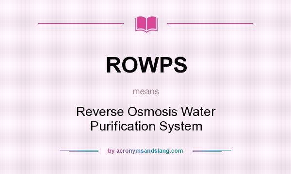 What does ROWPS mean? It stands for Reverse Osmosis Water Purification System