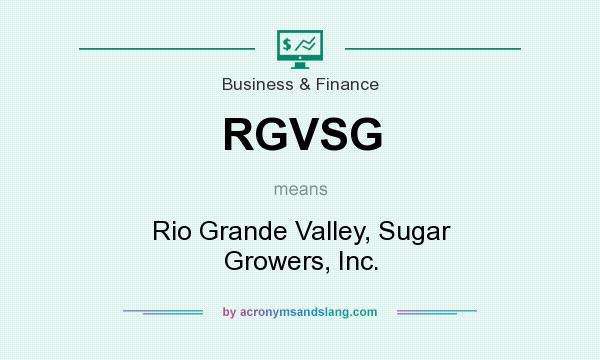 What does RGVSG mean? It stands for Rio Grande Valley, Sugar Growers, Inc.