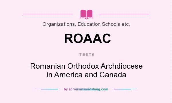 What does ROAAC mean? It stands for Romanian Orthodox Archdiocese in America and Canada