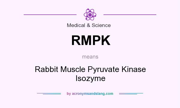 What does RMPK mean? It stands for Rabbit Muscle Pyruvate Kinase Isozyme