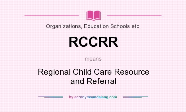 What does RCCRR mean? It stands for Regional Child Care Resource and Referral