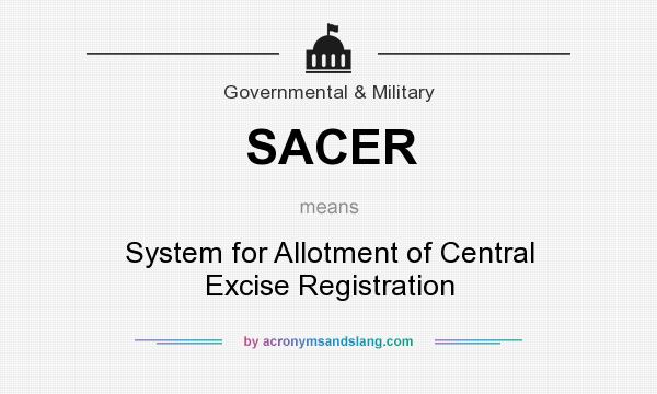 What does SACER mean? It stands for System for Allotment of Central Excise Registration