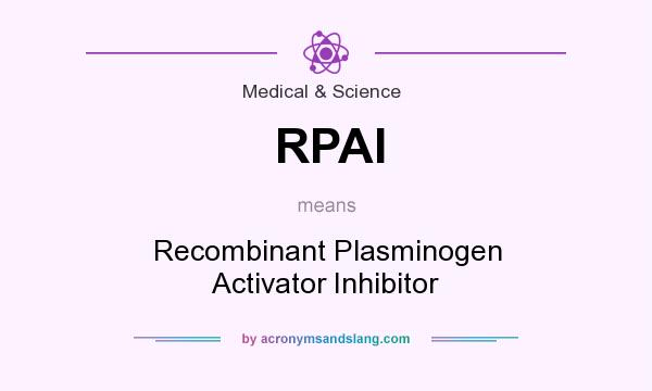 What does RPAI mean? It stands for Recombinant Plasminogen Activator Inhibitor